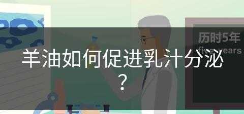 羊油如何促进乳汁分泌？(羊油可以催乳吗)